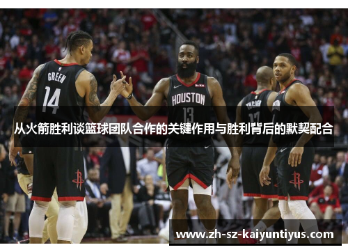 从火箭胜利谈篮球团队合作的关键作用与胜利背后的默契配合