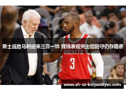 勇士战胜马刺迎来三喜一忧 锋线表现突出但防守仍存隐患