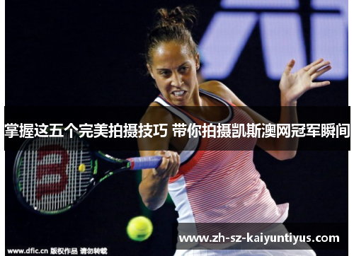 掌握这五个完美拍摄技巧 带你拍摄凯斯澳网冠军瞬间