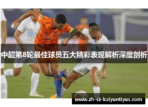 中超第8轮最佳球员五大精彩表现解析深度剖析