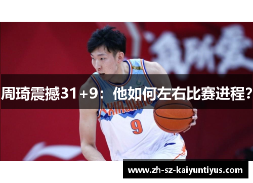 周琦震撼31+9：他如何左右比赛进程？