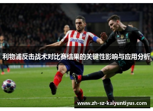 利物浦反击战术对比赛结果的关键性影响与应用分析