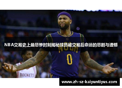 NBA交易史上最悲惨时刻揭秘球员被交易后命运的悲剧与遗憾