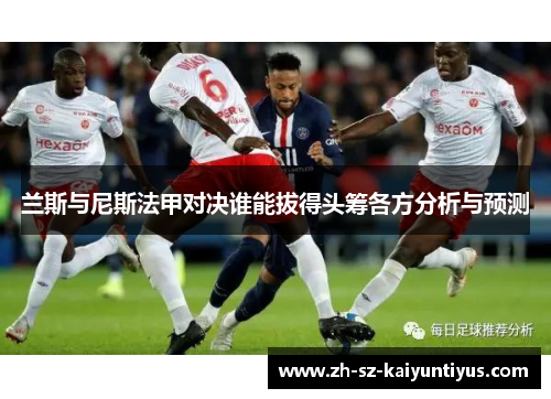 兰斯与尼斯法甲对决谁能拔得头筹各方分析与预测