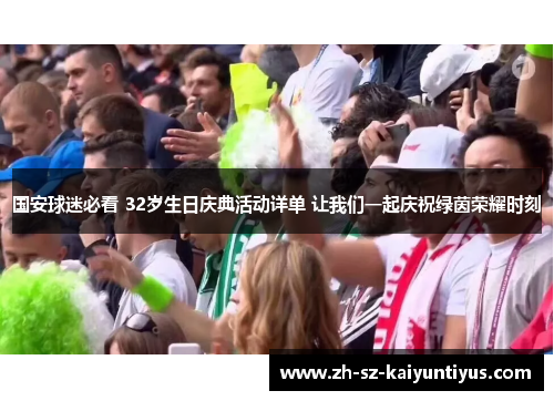 国安球迷必看 32岁生日庆典活动详单 让我们一起庆祝绿茵荣耀时刻