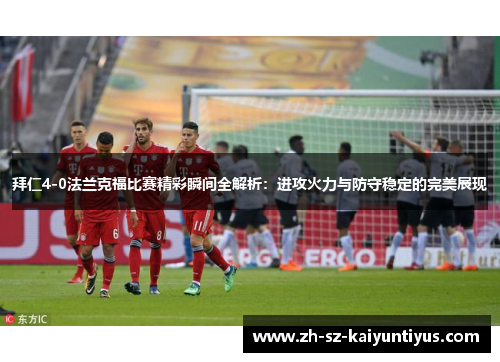 拜仁4-0法兰克福比赛精彩瞬间全解析：进攻火力与防守稳定的完美展现