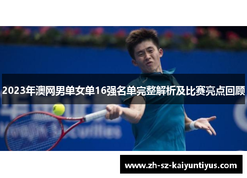 2023年澳网男单女单16强名单完整解析及比赛亮点回顾