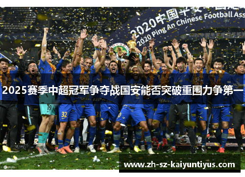 2025赛季中超冠军争夺战国安能否突破重围力争第一