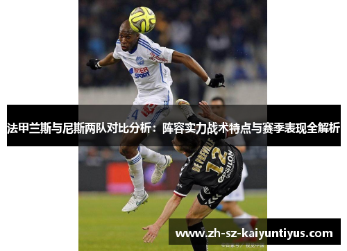 法甲兰斯与尼斯两队对比分析：阵容实力战术特点与赛季表现全解析