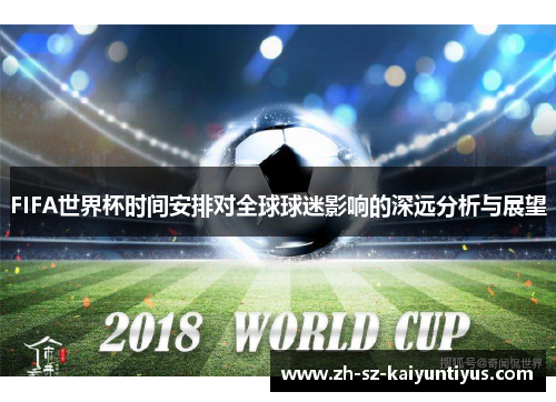 FIFA世界杯时间安排对全球球迷影响的深远分析与展望