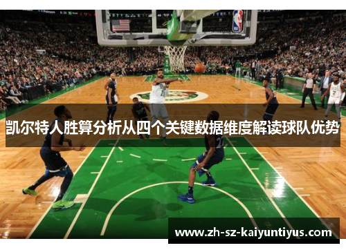 凯尔特人胜算分析从四个关键数据维度解读球队优势