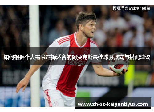 如何根据个人需求选择适合的阿贾克斯最佳球服款式与搭配建议