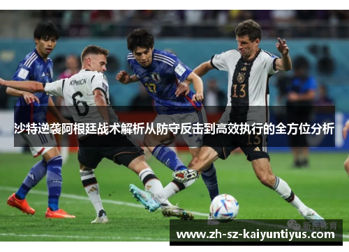 沙特逆袭阿根廷战术解析从防守反击到高效执行的全方位分析