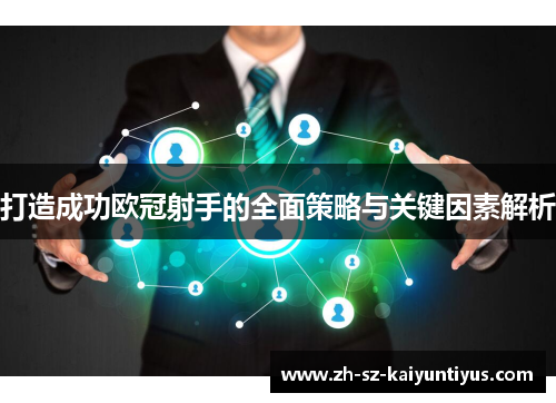 打造成功欧冠射手的全面策略与关键因素解析