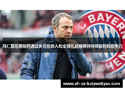 拜仁慕尼黑如何通过多元化收入和全球化战略保持持续盈利和竞争力