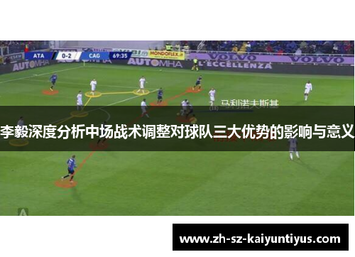 李毅深度分析中场战术调整对球队三大优势的影响与意义