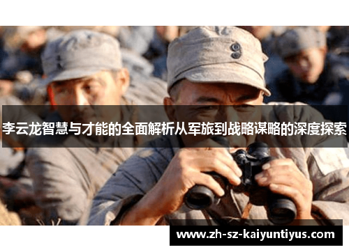 李云龙智慧与才能的全面解析从军旅到战略谋略的深度探索