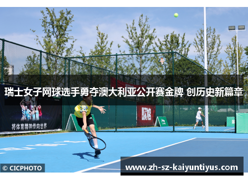 瑞士女子网球选手勇夺澳大利亚公开赛金牌 创历史新篇章