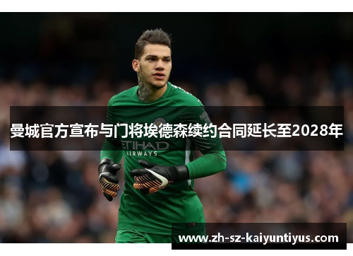 曼城官方宣布与门将埃德森续约合同延长至2028年