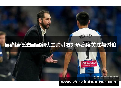 德尚续任法国国家队主帅引发外界高度关注与讨论